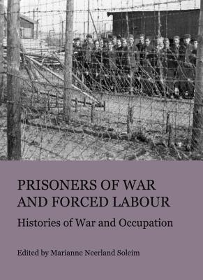 Prisoners of War and Forced Labour: Histories of War and Occupation - Soleim, Marianne Neerland (Editor)