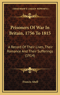 Prisoners of War in Britain, 1756 to 1815: A Record of Their Lives, Their Romance and Their Sufferings (1914)