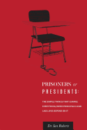 Prisoners or Presidents: The Simple Things That Change Everything; When Principals Lead Like Lives Depend On It