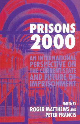 Prisons 2000: An International Perspective on the Current State and Future of Imprisonment - Francis, Peter (Editor), and Matthews, Roger (Editor)