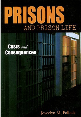 Prisons and Prison Life: Costs and Consquences - Pollock, Joycelyn M, Dr.