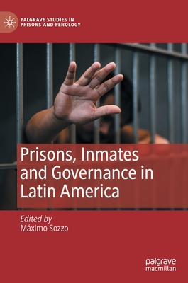 Prisons, Inmates and Governance in Latin America - Sozzo, Mximo (Editor)