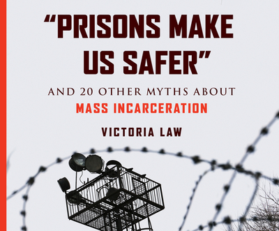 Prisons Make Us Safer: And 20 Other Myths about Mass Incarceration - Law, Victoria, and Moran, Melissa (Read by)