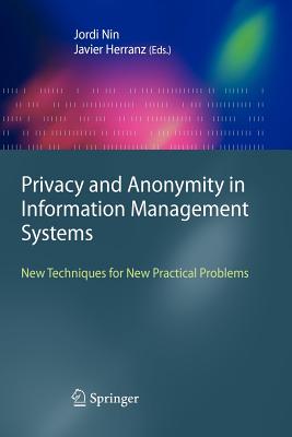 Privacy and Anonymity in Information Management Systems: New Techniques for New Practical Problems - Nin, Jordi (Editor), and Herranz, Javier (Editor)