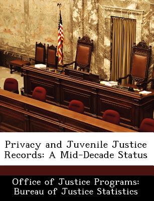 Privacy and Juvenile Justice Records: A Mid-Decade Status - Office of Justice Programs Bureau of Ju (Creator)