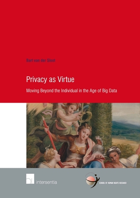 Privacy as Virtue: Moving Beyond the Individual in the Age of Big Data - van der Sloot, Bart