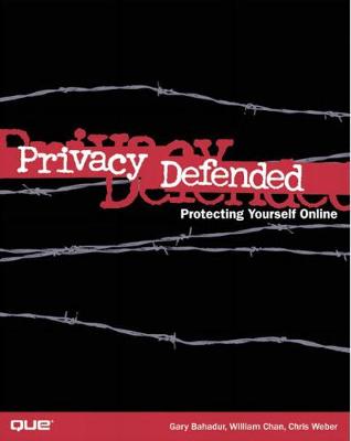Privacy Defended: How to Protect Your Privacy and Secure Your PC - Bahadur, Gary, and Chan, William, and Weber, Chris