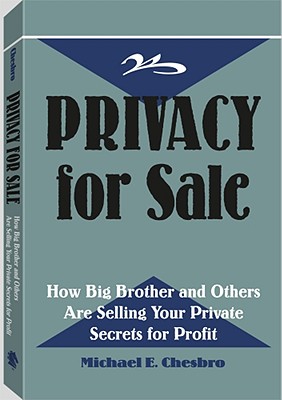 Privacy for Sale: How Big Brother and Others Are Selling Your Private Secrets for Profit - Chesbro, Michael