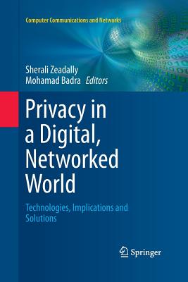 Privacy in a Digital, Networked World: Technologies, Implications and Solutions - Zeadally, Sherali (Editor), and Badra, Mohamad (Editor)