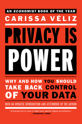 Privacy Is Power: Why and How You Should Take Back Control of Your Data - Veliz, Carissa