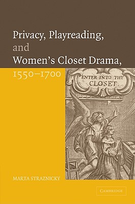 Privacy, Playreading, and Women's Closet Drama, 1550-1700 - Straznicky, Marta