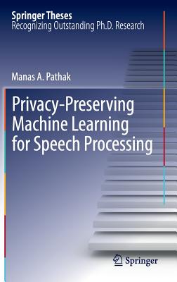 Privacy-Preserving Machine Learning for Speech Processing - Pathak, Manas A