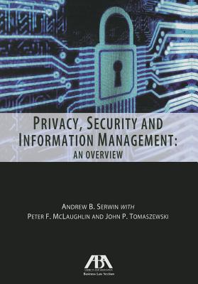 Privacy, Security and Information Management: An Overview - Serwin, Andrew B, and McLaughlin, Peter, and Tomaszewski, John