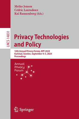 Privacy Technologies and Policy: 12th Annual Privacy Forum, APF 2024, Karlstad, Sweden, September 4-5, 2024, Proceedings - Jensen, Meiko (Editor), and Lauradoux, Cdric (Editor), and Rannenberg, Kai (Editor)