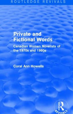 Private and Fictional Words (Routledge Revivals): Canadian Women Novelists of the 1970s and 1980s - Howells, Coral Ann