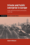 Private and Public Enterprise in Europe: Energy, Telecommunications and Transport, 1830-1990 - Millward, Robert