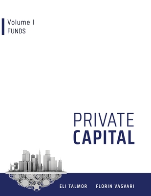 Private Capital: Volume I - Funds - Vasvari, Florin, and Talmor, Eli