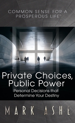 Private Choices, Public Power: Personal Decisions that Determine Your Destiny - Ashe, Mark