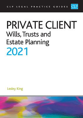 Private Client 2021:: Wills, Trusts and Estate Planning - Legal Practice Course Guides (LPC) - King
