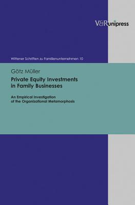 Private Equity Investments in Family Businesses: An Empirical Investigation of the Organizational Metamorphosis - Muller, Gotz