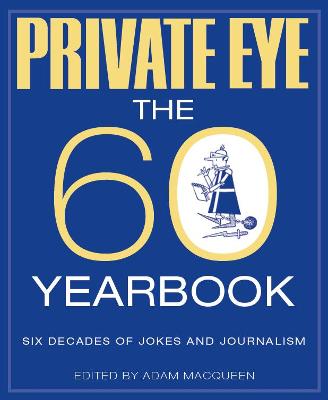 PRIVATE EYE: THE 60 YEARBOOK - Macqueen, Adam