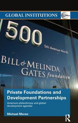 Private Foundations and Development Partnerships: American Philanthropy and Global Development Agendas - Moran, Michael