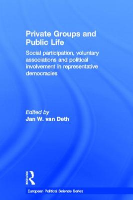 Private Groups and Public Life: Social Participation and Political Involvement in Representative Democracies - Van Deth, Jan W (Editor)