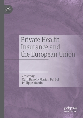 Private Health Insurance and the European Union - Benot, Cyril (Editor), and Del Sol, Marion (Editor), and Martin, Philippe (Editor)