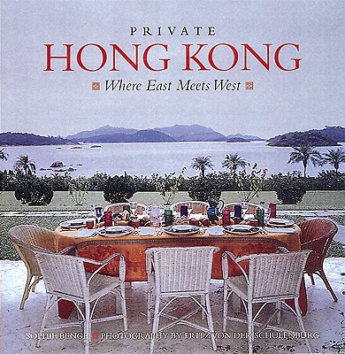 Private Hong Kong: Where East Meets West - Benge, Sophie, and Schulenburg, Fritz Von Der (Photographer)