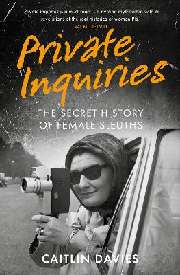 Private Inquiries: The Secret History of Female Sleuths - Davies, Caitlin