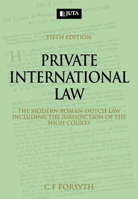 Private International Law: The Modern Roman-Dutch Law Including the Jurisdiction of the High Courts - Forsyth, C F