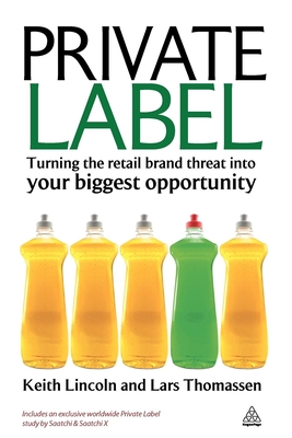 Private Label: Turning the Retail Brand Threat Into Your Biggest Opportunity - Lincoln, Keith, and Thomassen, Lars