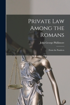 Private Law Among the Romans: From the Pandects - Phillimore, John George 1808-1865