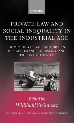 Private Law and Social Inequality in the Industrial Age: Comparing Legal Cultures in Britain, France, Germany, and the United States - Steinmetz, Willibald (Editor)
