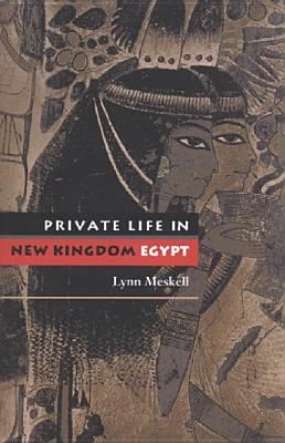 Private Life in New Kingdom Egypt - Meskell, Lynn