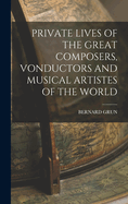 Private Lives of the Great Composers, Vonductors and Musical Artistes of the World