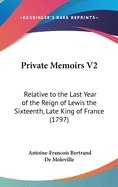 Private Memoirs V2: Relative to the Last Year of the Reign of Lewis the Sixteenth, Late King of France (1797)