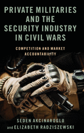 Private Militaries and the Security Industry in Civil Wars: Competition and Market Accountability