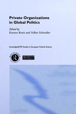 Private Organisations in Global Politics - Ronit, Karsten (Editor), and Schneider, Volker, Pro (Editor)