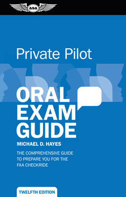 Private Pilot Oral Exam Guide: The Comprehensive Guide to Prepare You for the FAA Checkride - Hayes, Michael D