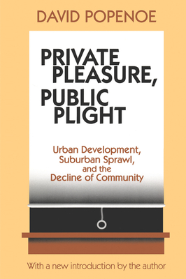 Private Pleasure, Public Plight: Urban Development, Suburban Sprawl, and the Decline of Community - Kummer, Hans, and Popenoe, David