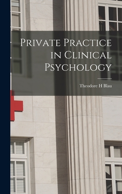 Private Practice in Clinical Psychology - Blau, Theodore H