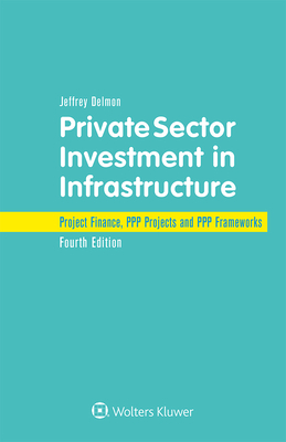 Private Sector Investment in Infrastructure: Project Finance, PPP Projects and PPP Frameworks - Delmon, Jeffrey
