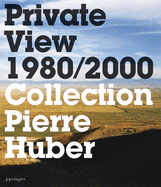 Private View 1980-2000: Collection Pierre Huber