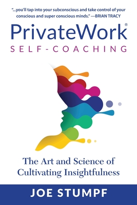 PrivateWork Self-Coaching: The Art and Science of Cultivating Insightfulness - Stumpf, Joe, and Tracy, Brian (Foreword by)