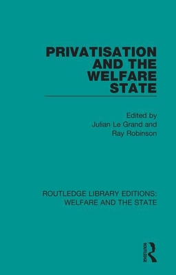 Privatisation and the Welfare State - Le Grand, Julian (Editor), and Robinson, Ray (Editor)