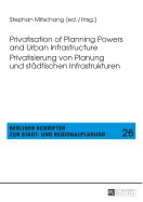 Privatisation of Planning Powers and Urban Infrastructure- Privatisierung Von Planung Und Staedtischen Infrastrukturen