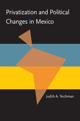 Privatization and Political Change in Mexico - Teichman, Judith