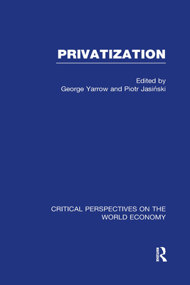 Privatization: Critical Perspectives on the World Economy - Jasinski, Piotr, and Yarrow, George