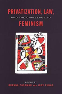 Privatization, Law, and the Challenge to Feminism - Cossman, Brenda (Editor), and Fudge, Judy (Editor)